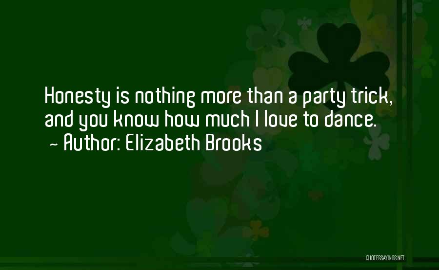 Elizabeth Brooks Quotes: Honesty Is Nothing More Than A Party Trick, And You Know How Much I Love To Dance.