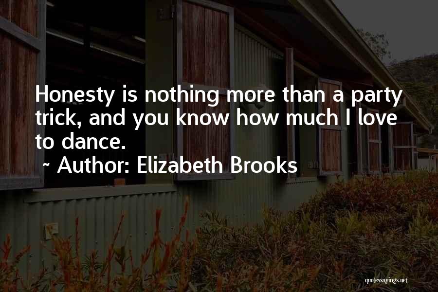 Elizabeth Brooks Quotes: Honesty Is Nothing More Than A Party Trick, And You Know How Much I Love To Dance.