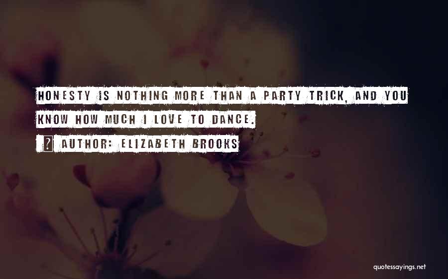 Elizabeth Brooks Quotes: Honesty Is Nothing More Than A Party Trick, And You Know How Much I Love To Dance.