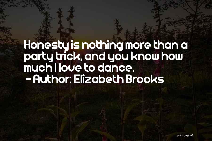 Elizabeth Brooks Quotes: Honesty Is Nothing More Than A Party Trick, And You Know How Much I Love To Dance.