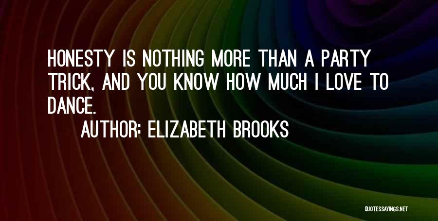 Elizabeth Brooks Quotes: Honesty Is Nothing More Than A Party Trick, And You Know How Much I Love To Dance.