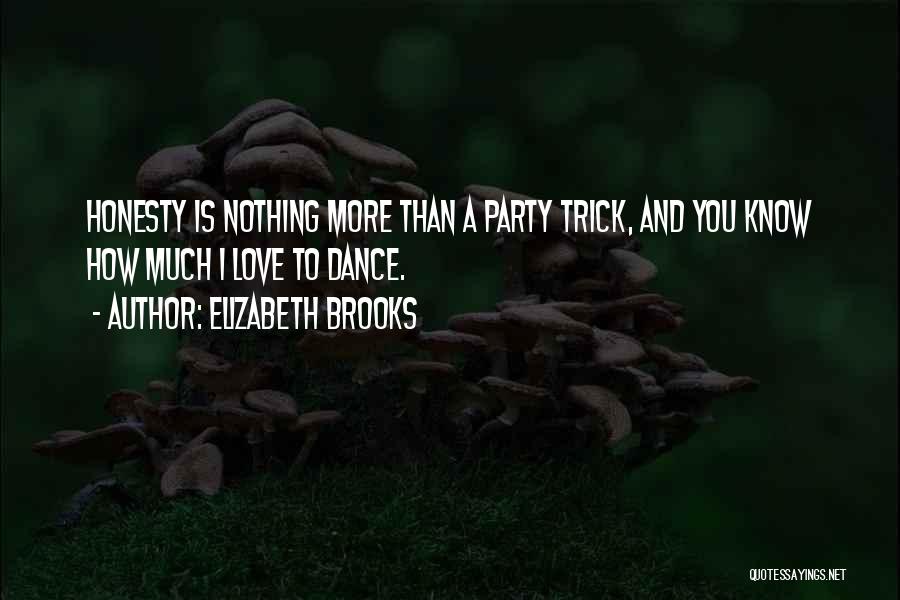 Elizabeth Brooks Quotes: Honesty Is Nothing More Than A Party Trick, And You Know How Much I Love To Dance.