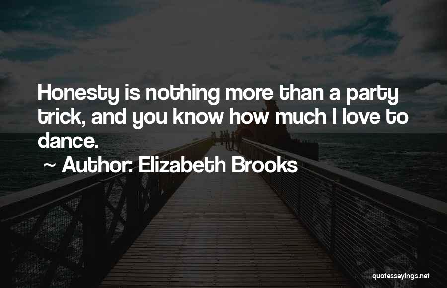 Elizabeth Brooks Quotes: Honesty Is Nothing More Than A Party Trick, And You Know How Much I Love To Dance.