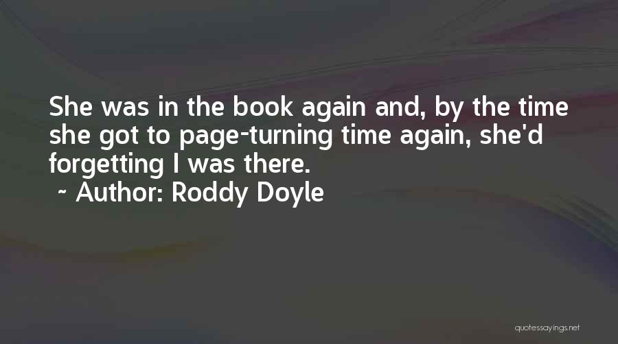 Roddy Doyle Quotes: She Was In The Book Again And, By The Time She Got To Page-turning Time Again, She'd Forgetting I Was