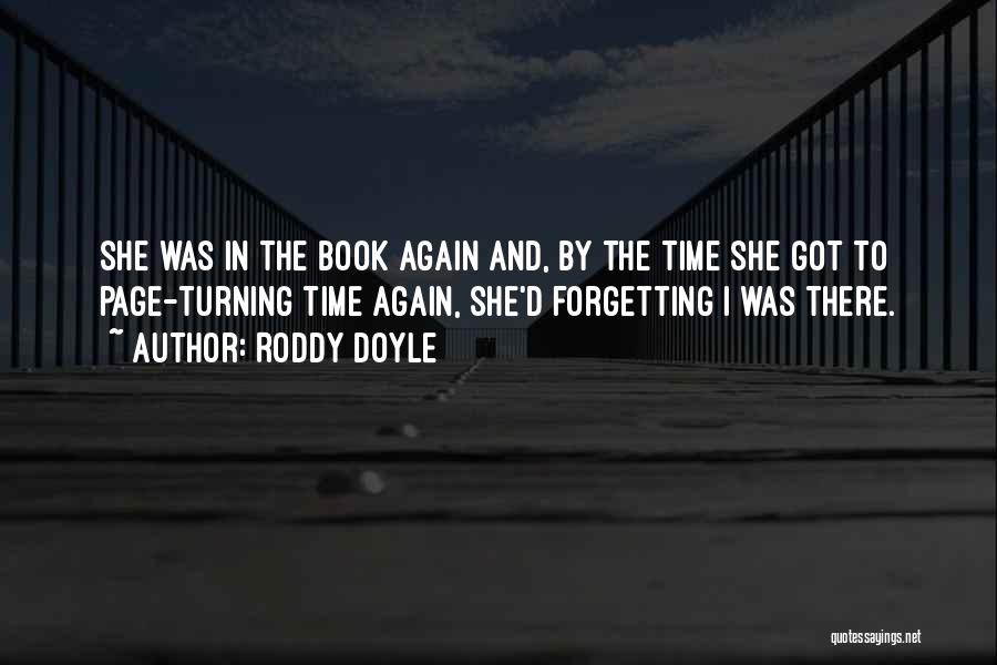 Roddy Doyle Quotes: She Was In The Book Again And, By The Time She Got To Page-turning Time Again, She'd Forgetting I Was