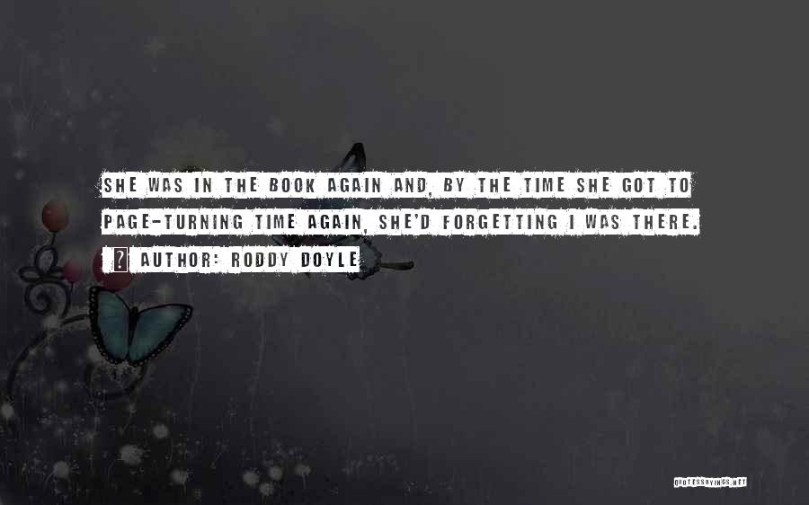 Roddy Doyle Quotes: She Was In The Book Again And, By The Time She Got To Page-turning Time Again, She'd Forgetting I Was