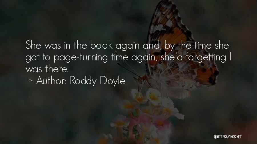 Roddy Doyle Quotes: She Was In The Book Again And, By The Time She Got To Page-turning Time Again, She'd Forgetting I Was