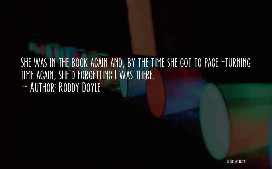 Roddy Doyle Quotes: She Was In The Book Again And, By The Time She Got To Page-turning Time Again, She'd Forgetting I Was