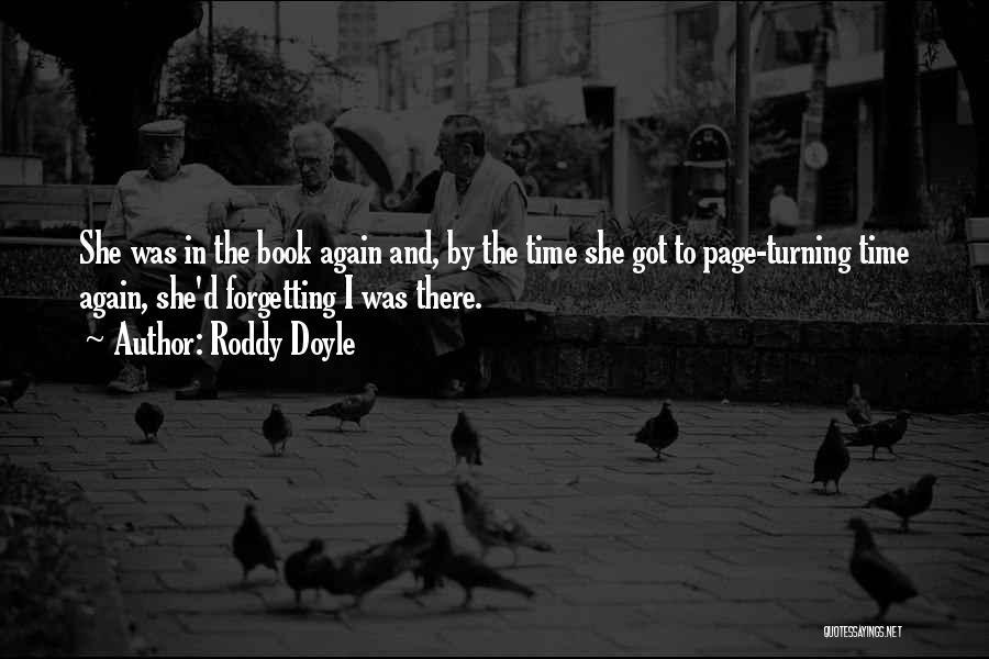 Roddy Doyle Quotes: She Was In The Book Again And, By The Time She Got To Page-turning Time Again, She'd Forgetting I Was