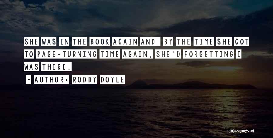 Roddy Doyle Quotes: She Was In The Book Again And, By The Time She Got To Page-turning Time Again, She'd Forgetting I Was