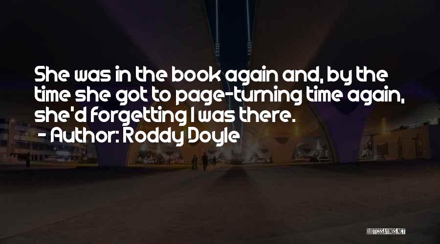 Roddy Doyle Quotes: She Was In The Book Again And, By The Time She Got To Page-turning Time Again, She'd Forgetting I Was