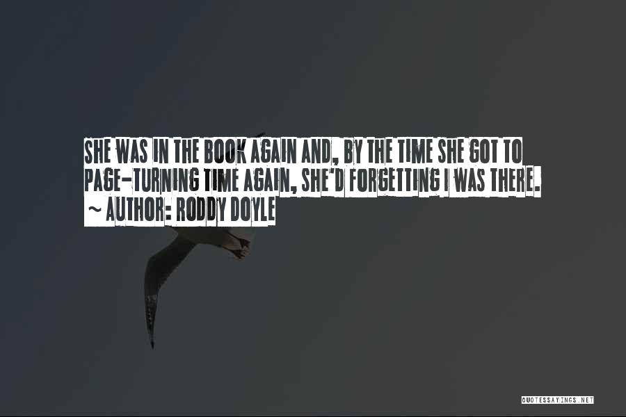 Roddy Doyle Quotes: She Was In The Book Again And, By The Time She Got To Page-turning Time Again, She'd Forgetting I Was