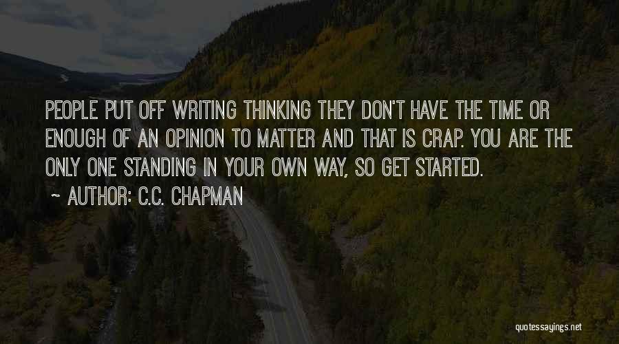 C.C. Chapman Quotes: People Put Off Writing Thinking They Don't Have The Time Or Enough Of An Opinion To Matter And That Is