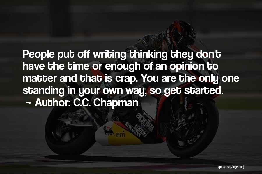 C.C. Chapman Quotes: People Put Off Writing Thinking They Don't Have The Time Or Enough Of An Opinion To Matter And That Is