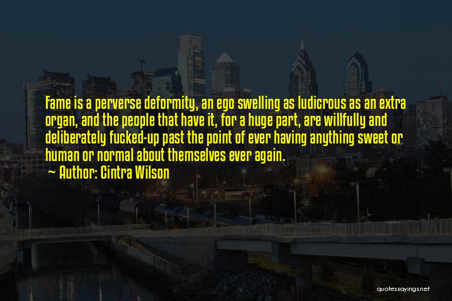 Cintra Wilson Quotes: Fame Is A Perverse Deformity, An Ego Swelling As Ludicrous As An Extra Organ, And The People That Have It,