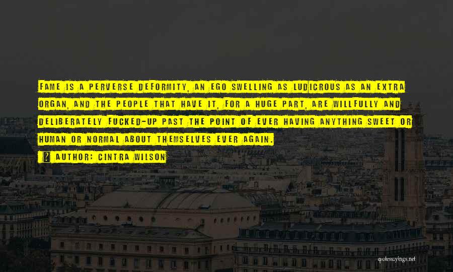 Cintra Wilson Quotes: Fame Is A Perverse Deformity, An Ego Swelling As Ludicrous As An Extra Organ, And The People That Have It,