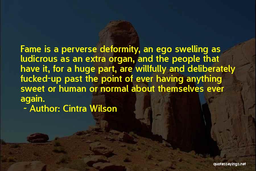 Cintra Wilson Quotes: Fame Is A Perverse Deformity, An Ego Swelling As Ludicrous As An Extra Organ, And The People That Have It,