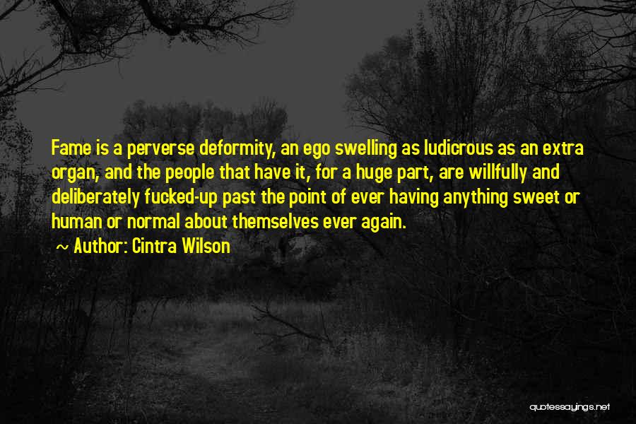 Cintra Wilson Quotes: Fame Is A Perverse Deformity, An Ego Swelling As Ludicrous As An Extra Organ, And The People That Have It,