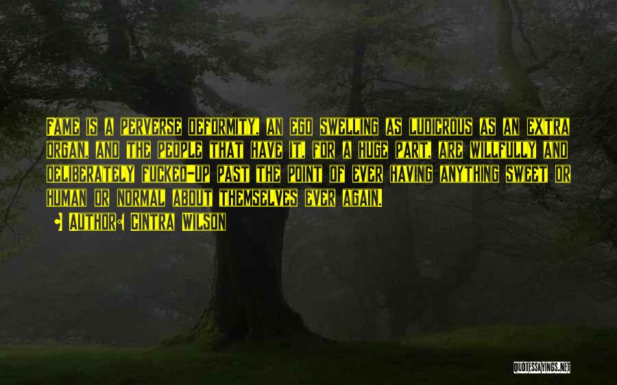 Cintra Wilson Quotes: Fame Is A Perverse Deformity, An Ego Swelling As Ludicrous As An Extra Organ, And The People That Have It,