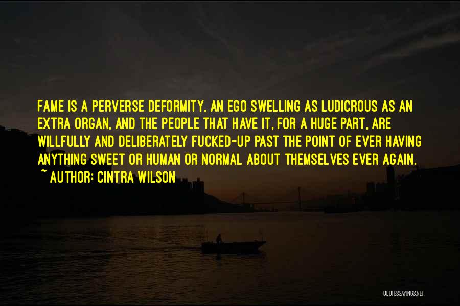 Cintra Wilson Quotes: Fame Is A Perverse Deformity, An Ego Swelling As Ludicrous As An Extra Organ, And The People That Have It,