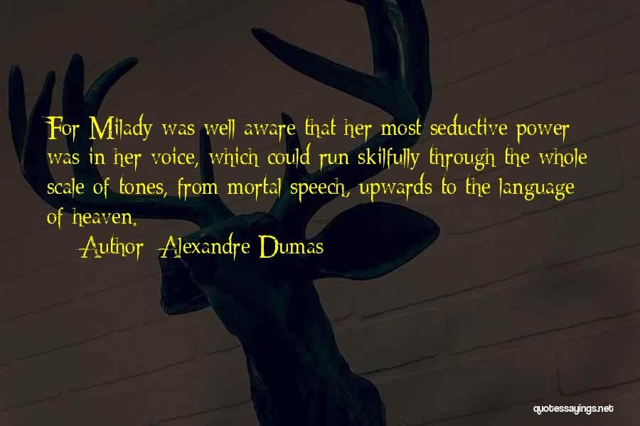 Alexandre Dumas Quotes: For Milady Was Well Aware That Her Most Seductive Power Was In Her Voice, Which Could Run Skilfully Through The
