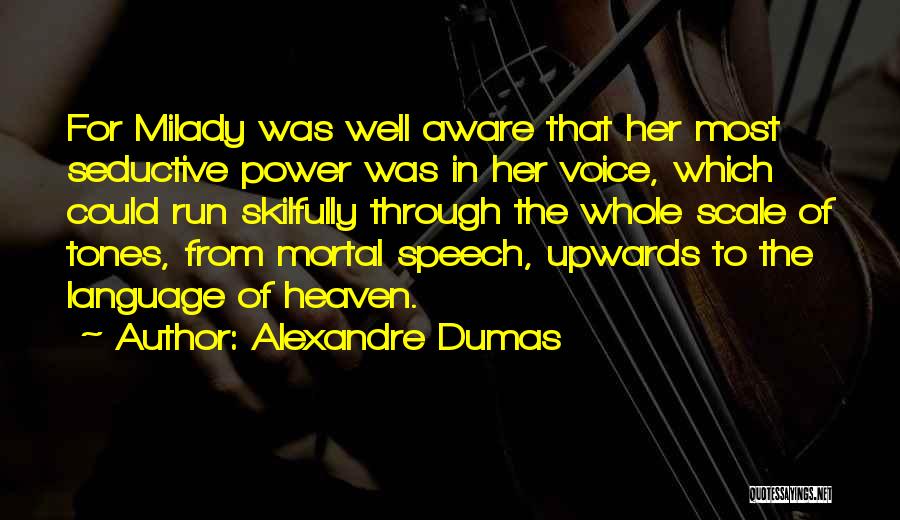 Alexandre Dumas Quotes: For Milady Was Well Aware That Her Most Seductive Power Was In Her Voice, Which Could Run Skilfully Through The