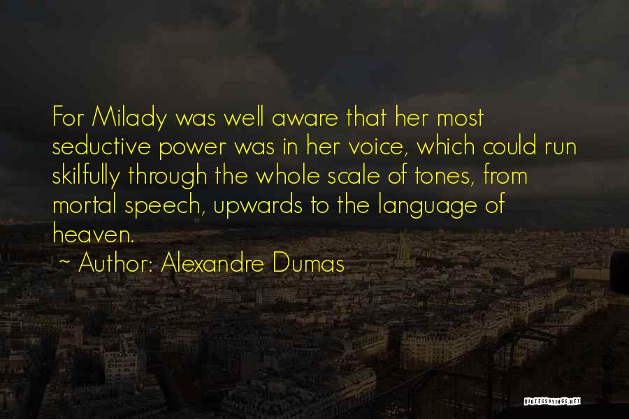 Alexandre Dumas Quotes: For Milady Was Well Aware That Her Most Seductive Power Was In Her Voice, Which Could Run Skilfully Through The