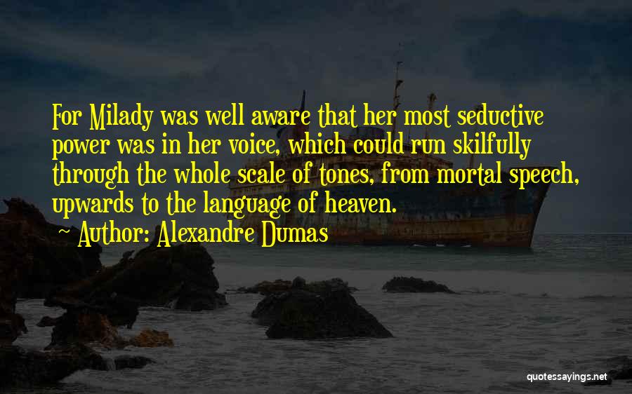 Alexandre Dumas Quotes: For Milady Was Well Aware That Her Most Seductive Power Was In Her Voice, Which Could Run Skilfully Through The