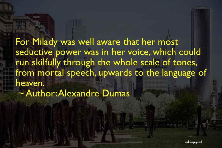 Alexandre Dumas Quotes: For Milady Was Well Aware That Her Most Seductive Power Was In Her Voice, Which Could Run Skilfully Through The
