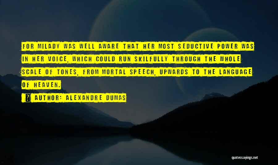 Alexandre Dumas Quotes: For Milady Was Well Aware That Her Most Seductive Power Was In Her Voice, Which Could Run Skilfully Through The