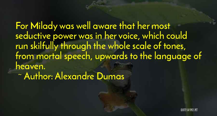 Alexandre Dumas Quotes: For Milady Was Well Aware That Her Most Seductive Power Was In Her Voice, Which Could Run Skilfully Through The