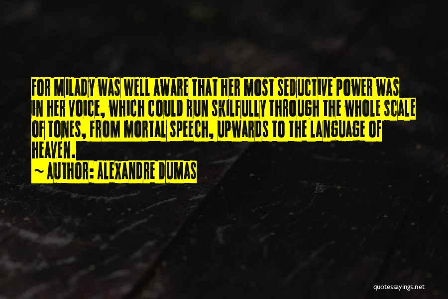 Alexandre Dumas Quotes: For Milady Was Well Aware That Her Most Seductive Power Was In Her Voice, Which Could Run Skilfully Through The