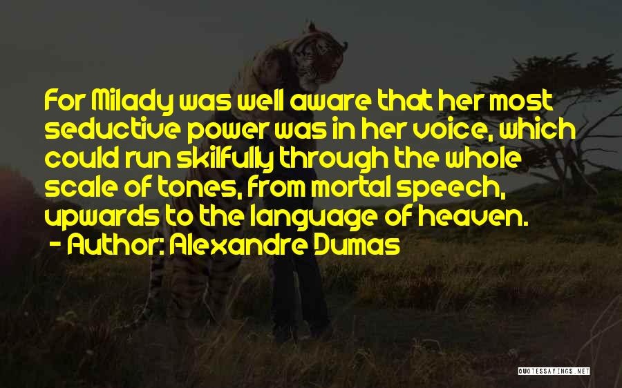 Alexandre Dumas Quotes: For Milady Was Well Aware That Her Most Seductive Power Was In Her Voice, Which Could Run Skilfully Through The