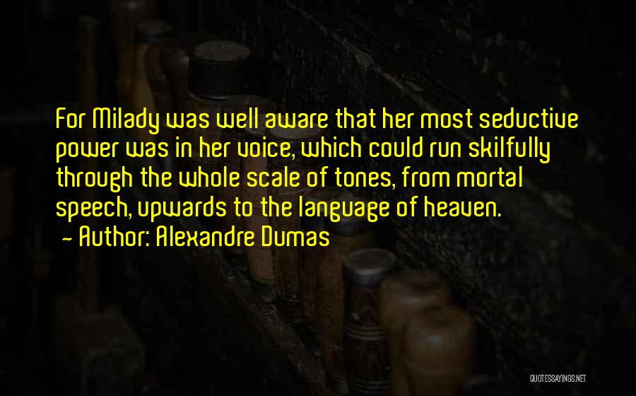 Alexandre Dumas Quotes: For Milady Was Well Aware That Her Most Seductive Power Was In Her Voice, Which Could Run Skilfully Through The