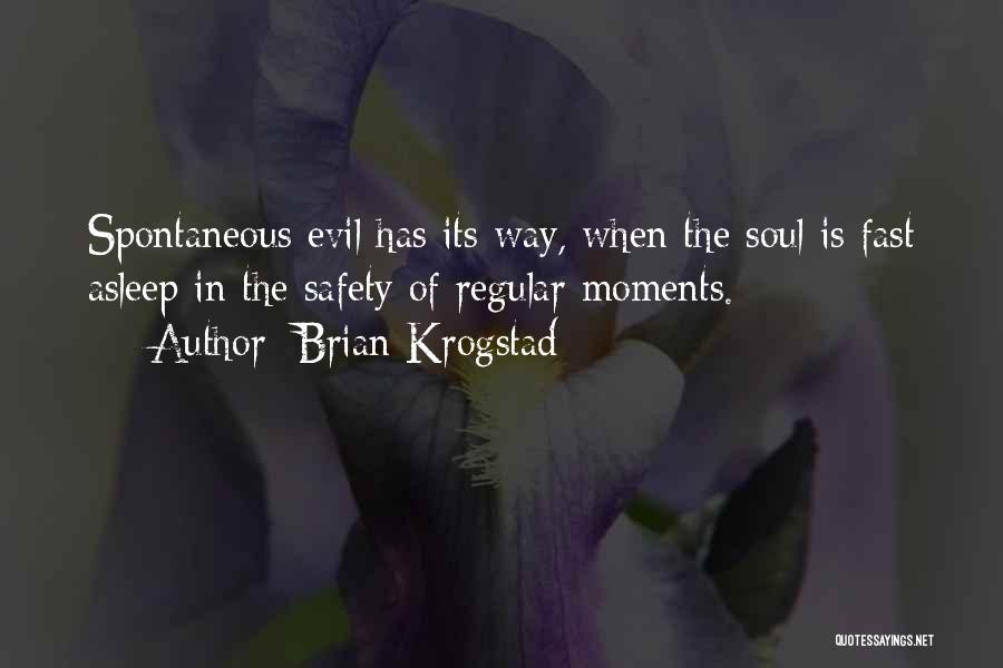 Brian Krogstad Quotes: Spontaneous Evil Has Its Way, When The Soul Is Fast Asleep In The Safety Of Regular Moments.