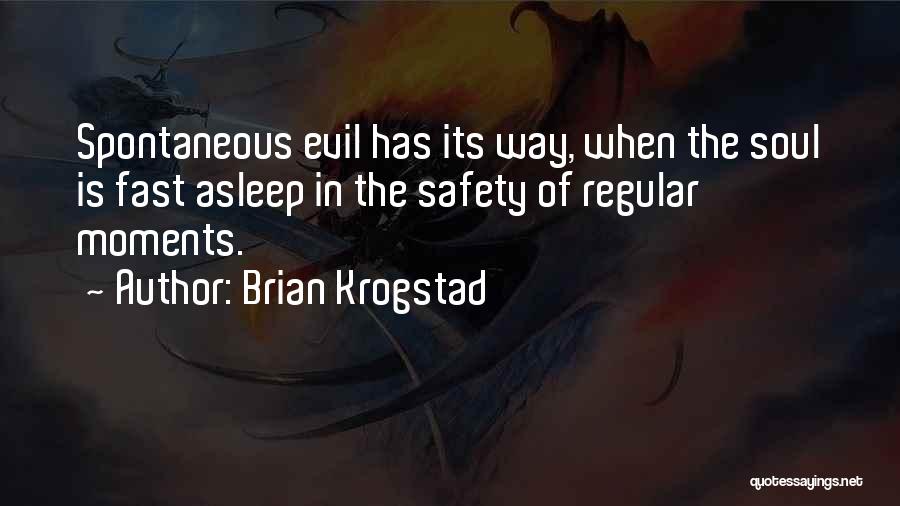 Brian Krogstad Quotes: Spontaneous Evil Has Its Way, When The Soul Is Fast Asleep In The Safety Of Regular Moments.