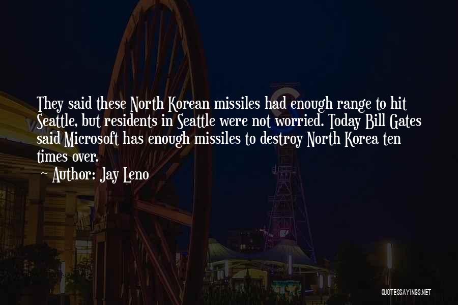 Jay Leno Quotes: They Said These North Korean Missiles Had Enough Range To Hit Seattle, But Residents In Seattle Were Not Worried. Today