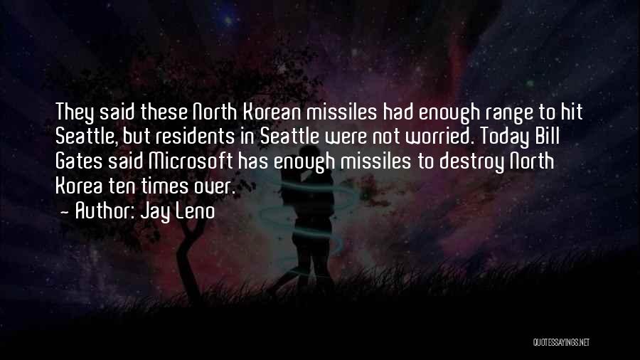 Jay Leno Quotes: They Said These North Korean Missiles Had Enough Range To Hit Seattle, But Residents In Seattle Were Not Worried. Today