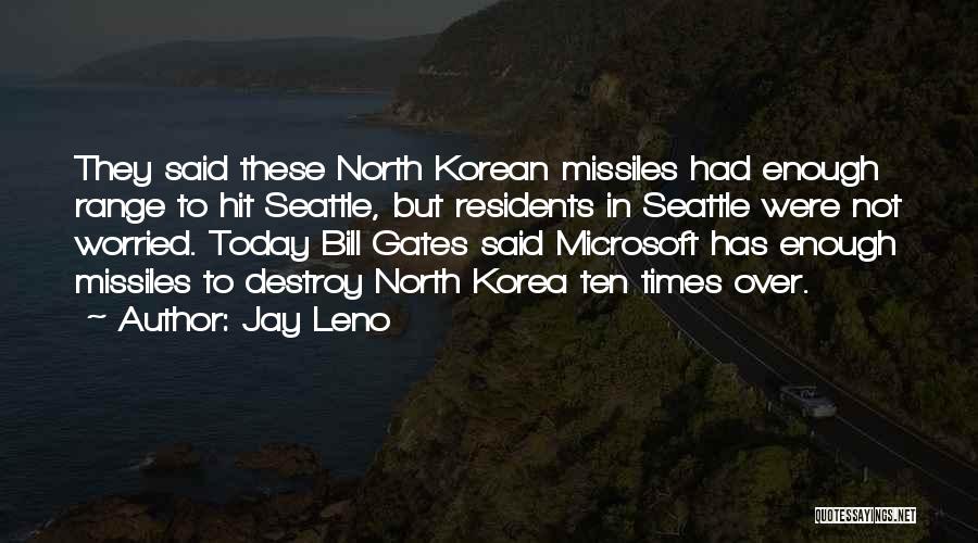 Jay Leno Quotes: They Said These North Korean Missiles Had Enough Range To Hit Seattle, But Residents In Seattle Were Not Worried. Today