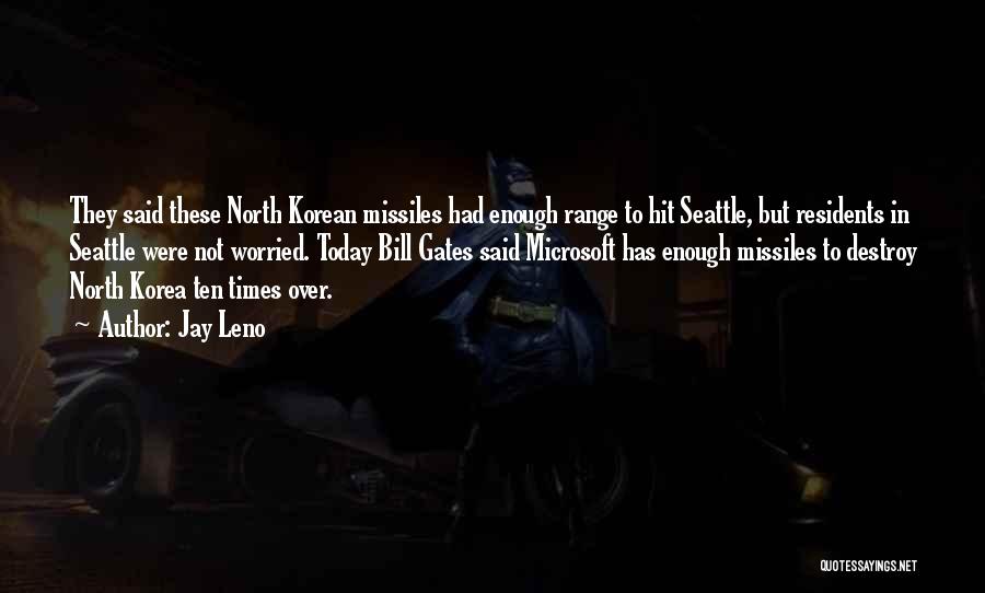 Jay Leno Quotes: They Said These North Korean Missiles Had Enough Range To Hit Seattle, But Residents In Seattle Were Not Worried. Today