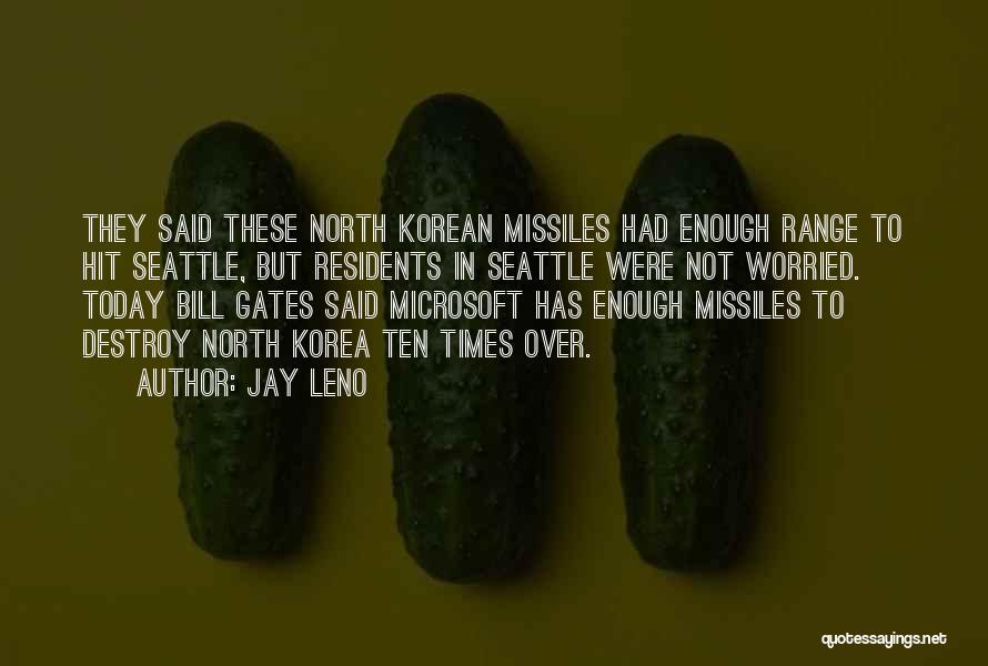 Jay Leno Quotes: They Said These North Korean Missiles Had Enough Range To Hit Seattle, But Residents In Seattle Were Not Worried. Today