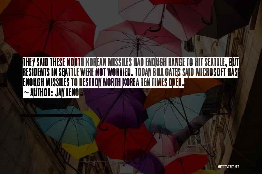 Jay Leno Quotes: They Said These North Korean Missiles Had Enough Range To Hit Seattle, But Residents In Seattle Were Not Worried. Today