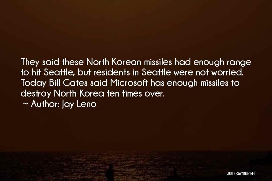 Jay Leno Quotes: They Said These North Korean Missiles Had Enough Range To Hit Seattle, But Residents In Seattle Were Not Worried. Today