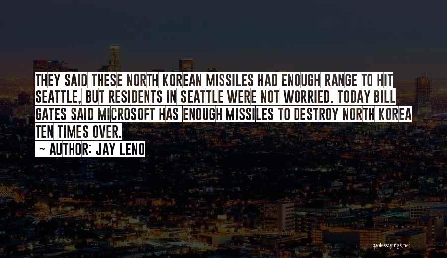 Jay Leno Quotes: They Said These North Korean Missiles Had Enough Range To Hit Seattle, But Residents In Seattle Were Not Worried. Today