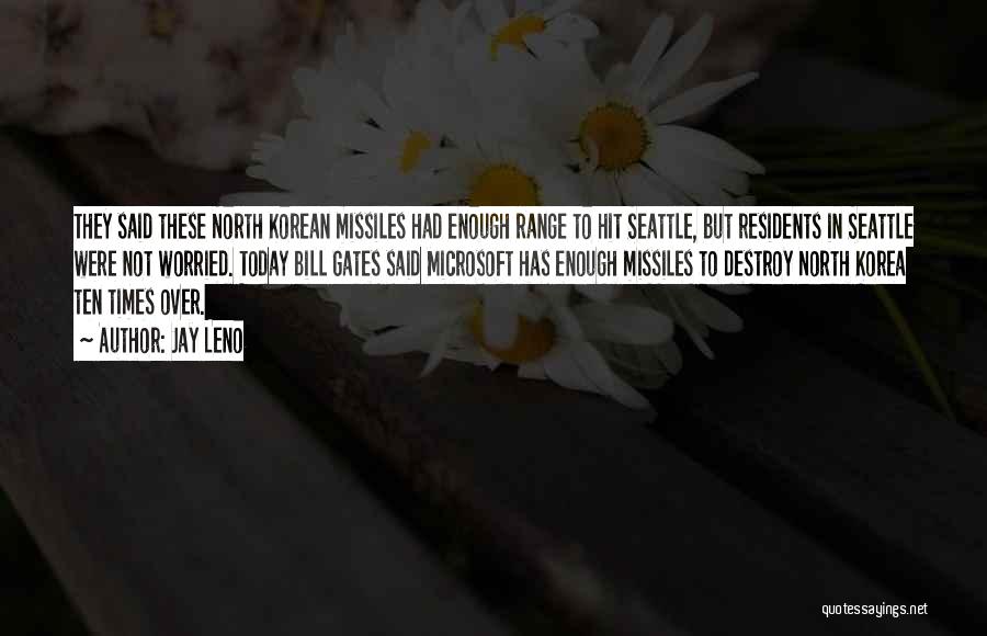 Jay Leno Quotes: They Said These North Korean Missiles Had Enough Range To Hit Seattle, But Residents In Seattle Were Not Worried. Today
