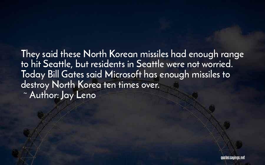 Jay Leno Quotes: They Said These North Korean Missiles Had Enough Range To Hit Seattle, But Residents In Seattle Were Not Worried. Today