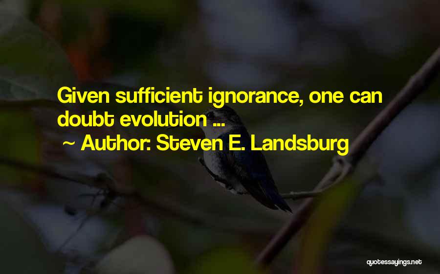 Steven E. Landsburg Quotes: Given Sufficient Ignorance, One Can Doubt Evolution ...