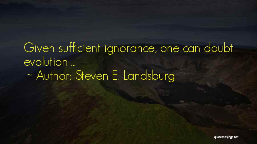 Steven E. Landsburg Quotes: Given Sufficient Ignorance, One Can Doubt Evolution ...