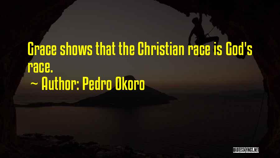 Pedro Okoro Quotes: Grace Shows That The Christian Race Is God's Race.