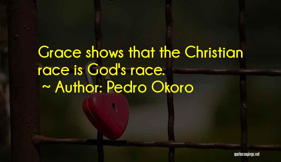 Pedro Okoro Quotes: Grace Shows That The Christian Race Is God's Race.